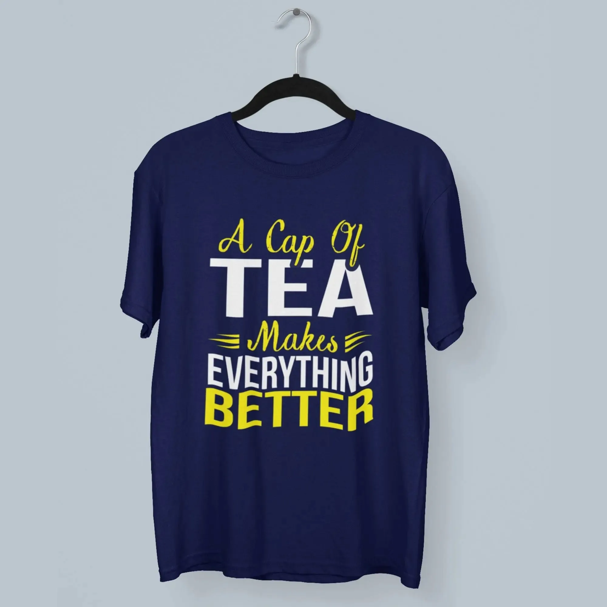 A Cap Of Tea Makes Everything Better Round Neck Half Sleeve Classic T-Shirt